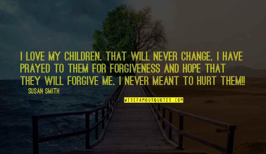 Hope And Change Quotes By Susan Smith: I love my children. That will never change.