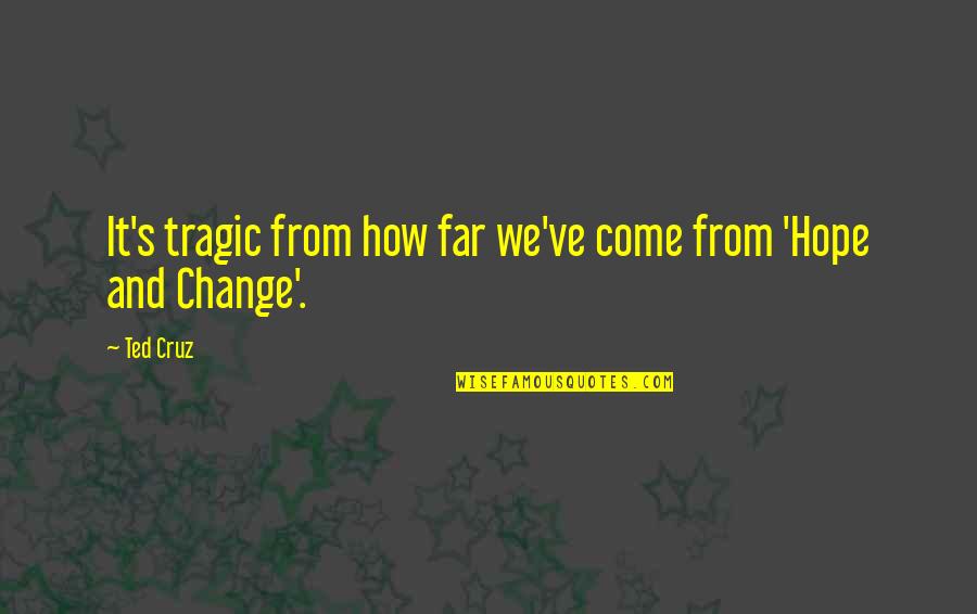 Hope And Change Quotes By Ted Cruz: It's tragic from how far we've come from