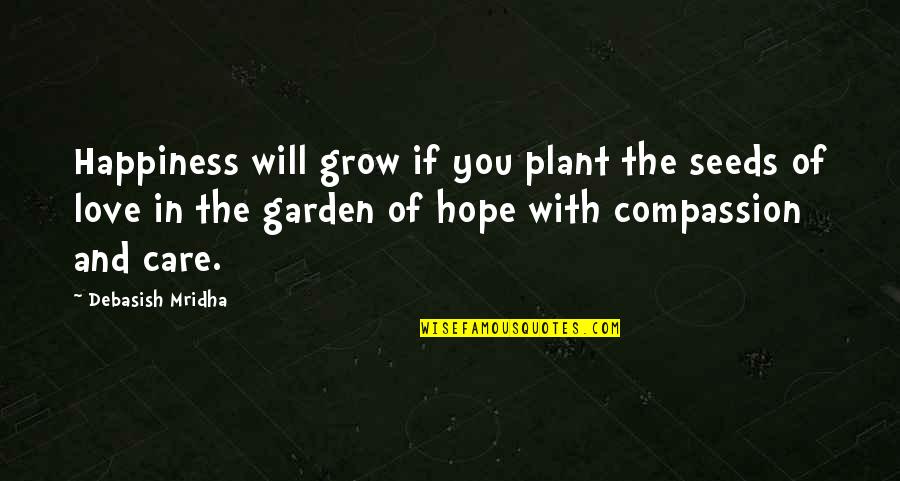 Hope And Compassion Quotes By Debasish Mridha: Happiness will grow if you plant the seeds