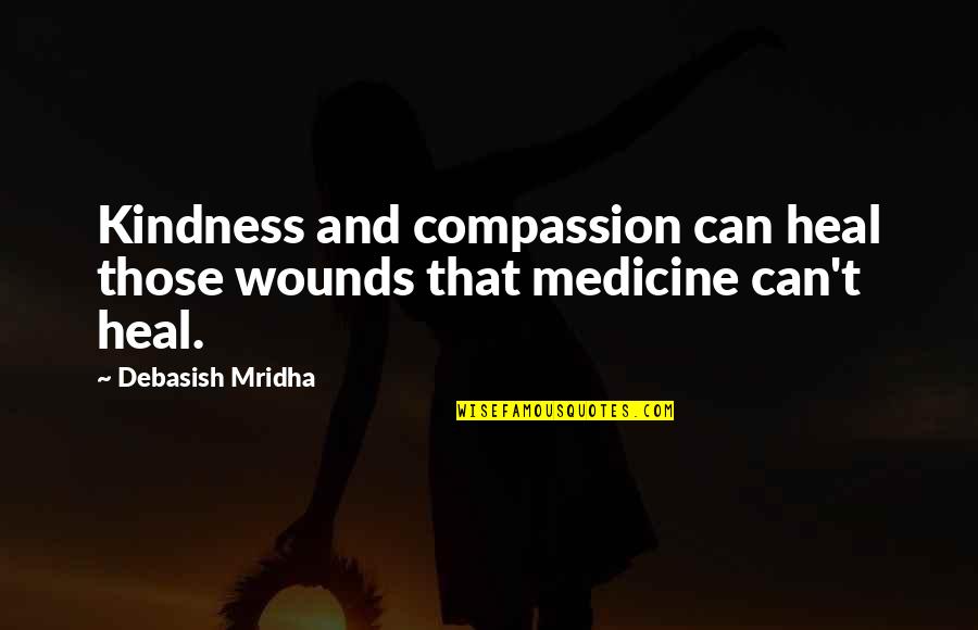 Hope And Compassion Quotes By Debasish Mridha: Kindness and compassion can heal those wounds that