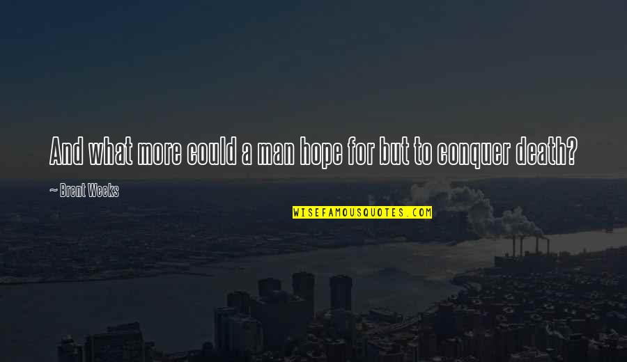 Hope And Death Quotes By Brent Weeks: And what more could a man hope for Hope And Death Quotes By Brent Weeks: And what more could a man hope for