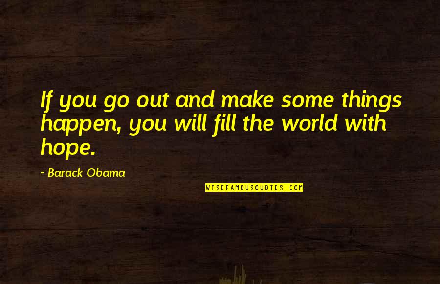 Hope And Determination Quotes By Barack Obama: If you go out and make some things