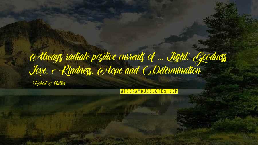 Hope And Determination Quotes By Robert Muller: Always radiate positive currents of ... Light, Goodness, Hope And Determination Quotes By Robert Muller: Always radiate positive currents of ... Light, Goodness,