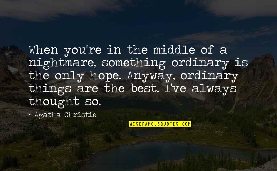 Hope And Dreams Quotes By Agatha Christie: When you're in the middle of a nightmare, Hope And Dreams Quotes By Agatha Christie: When you're in the middle of a nightmare,
