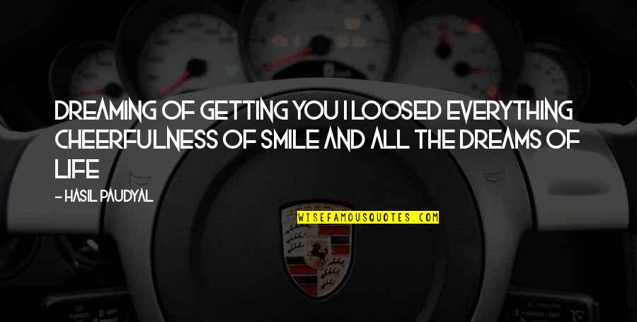 Hope And Dreams Quotes By Hasil Paudyal: Dreaming of getting you I loosed everything Cheerfulness