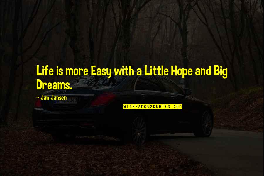Hope And Dreams Quotes By Jan Jansen: Life is more Easy with a Little Hope Hope And Dreams Quotes By Jan Jansen: Life is more Easy with a Little Hope