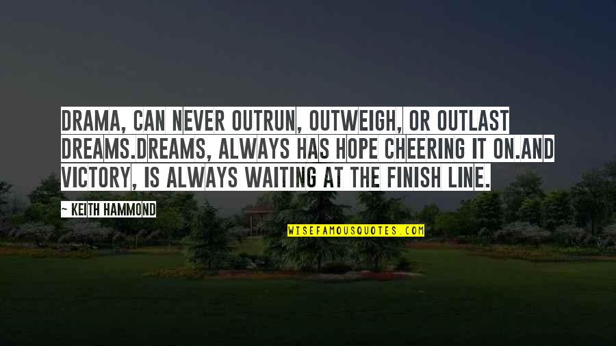 Hope And Dreams Quotes By Keith Hammond: Drama, can never outrun, outweigh, or outlast Dreams.Dreams,