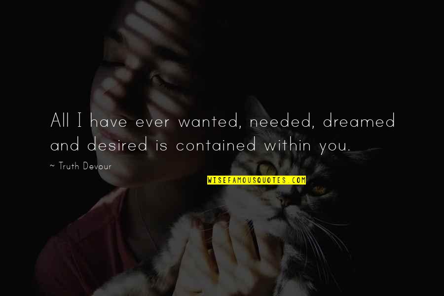 Hope And Dreams Quotes By Truth Devour: All I have ever wanted, needed, dreamed and