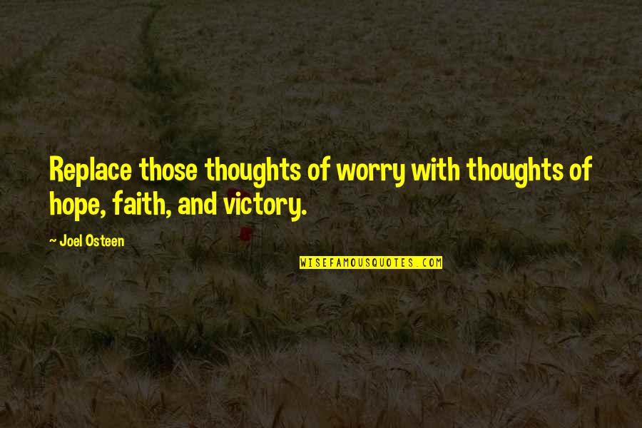 Hope And Faith Life Quotes By Joel Osteen: Replace those thoughts of worry with thoughts of