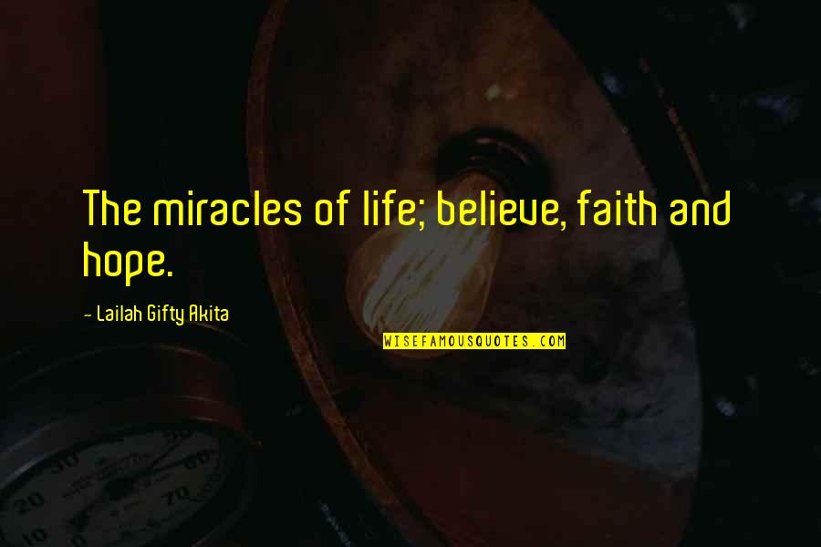 Hope And Faith Life Quotes By Lailah Gifty Akita: The miracles of life; believe, faith and hope.