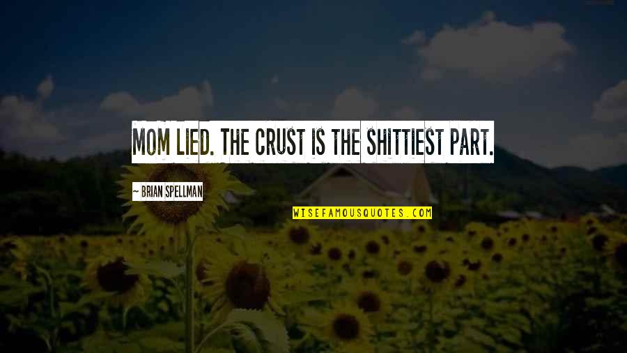 Hope And Faith Pinterest Quotes By Brian Spellman: Mom lied. The crust is the shittiest part.