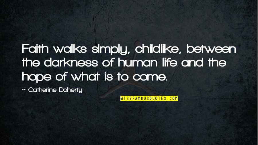 Hope And Faith Quotes By Catherine Doherty: Faith walks simply, childlike, between the darkness of