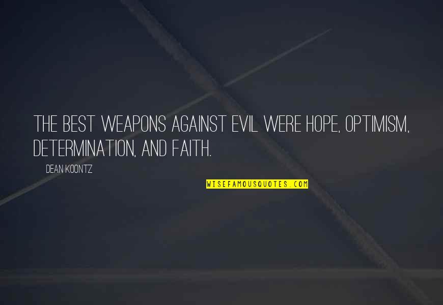 Hope And Faith Quotes By Dean Koontz: The best weapons against evil were hope, optimism,