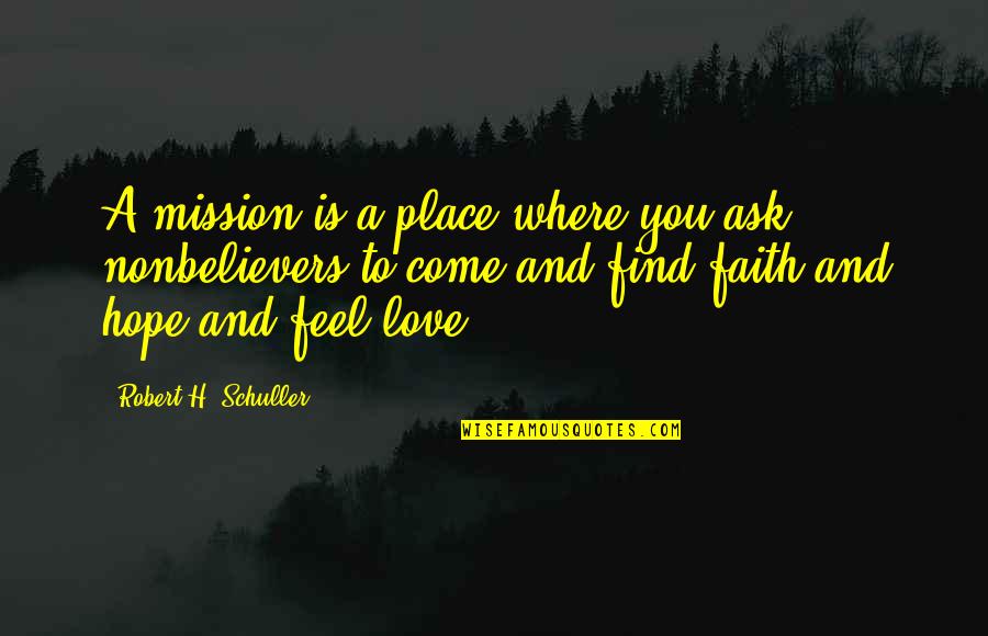 Hope And Faith Quotes By Robert H. Schuller: A mission is a place where you ask