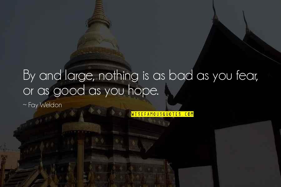 Hope And Fear Quotes By Fay Weldon: By and large, nothing is as bad as