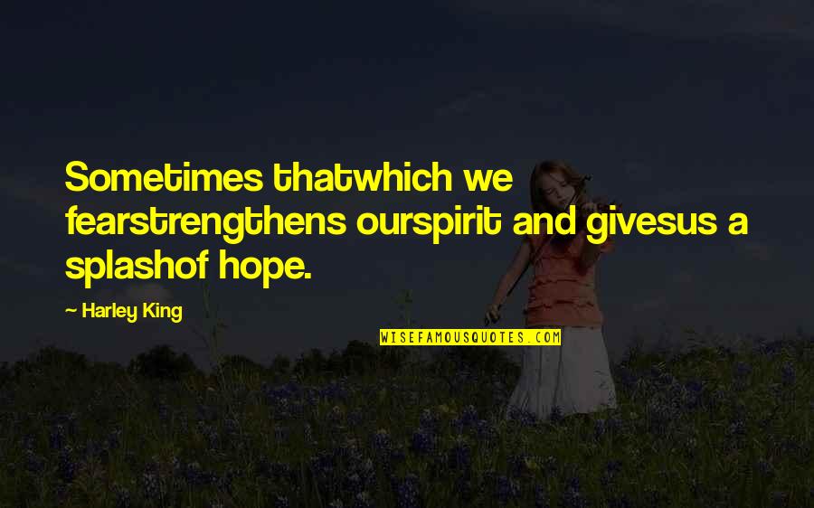 Hope And Fear Quotes By Harley King: Sometimes thatwhich we fearstrengthens ourspirit and givesus a