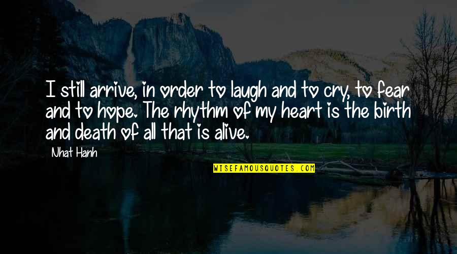 Hope And Fear Quotes By Nhat Hanh: I still arrive, in order to laugh and