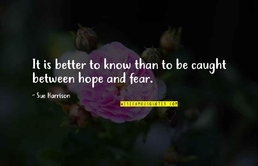 Hope And Fear Quotes By Sue Harrison: It is better to know than to be