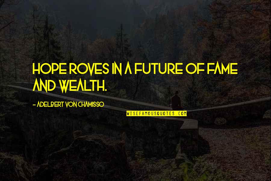 Hope And Future Quotes By Adelbert Von Chamisso: Hope roves in a future of fame and Hope And Future Quotes By Adelbert Von Chamisso: Hope roves in a future of fame and