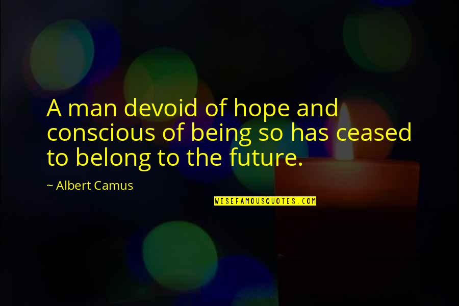 Hope And Future Quotes By Albert Camus: A man devoid of hope and conscious of