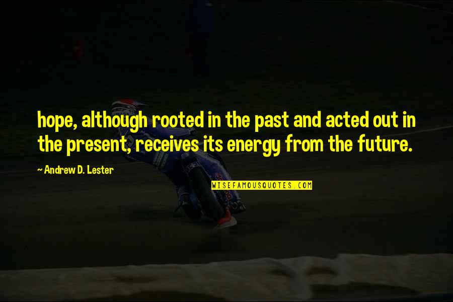 Hope And Future Quotes By Andrew D. Lester: hope, although rooted in the past and acted