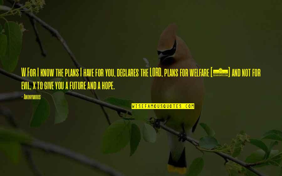 Hope And Future Quotes By Anonymous: W For I know the plans I have