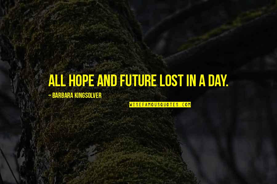 Hope And Future Quotes By Barbara Kingsolver: All hope and future lost in a day.
