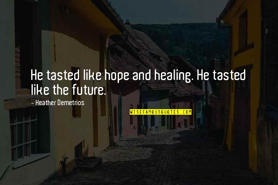 Hope And Future Quotes By Heather Demetrios: He tasted like hope and healing. He tasted