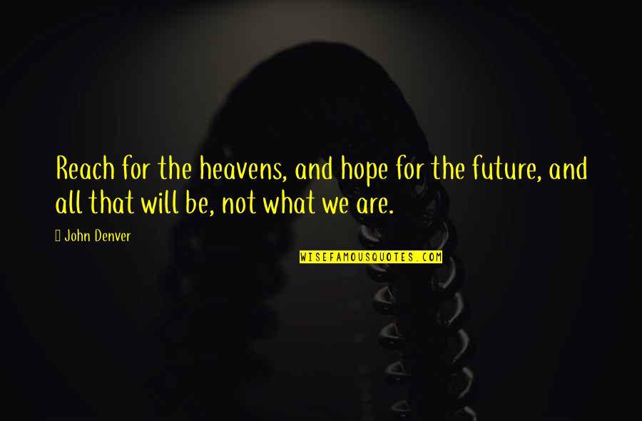 Hope And Future Quotes By John Denver: Reach for the heavens, and hope for the