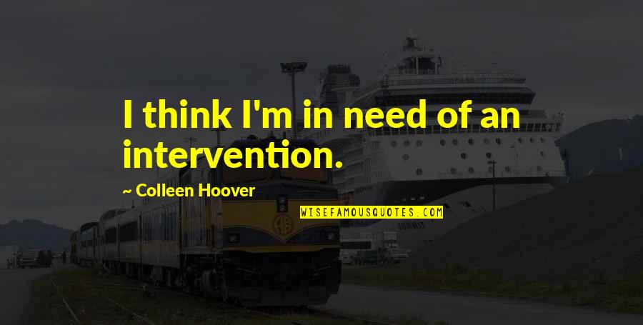 Hope And Glory Movie Quotes By Colleen Hoover: I think I'm in need of an intervention.