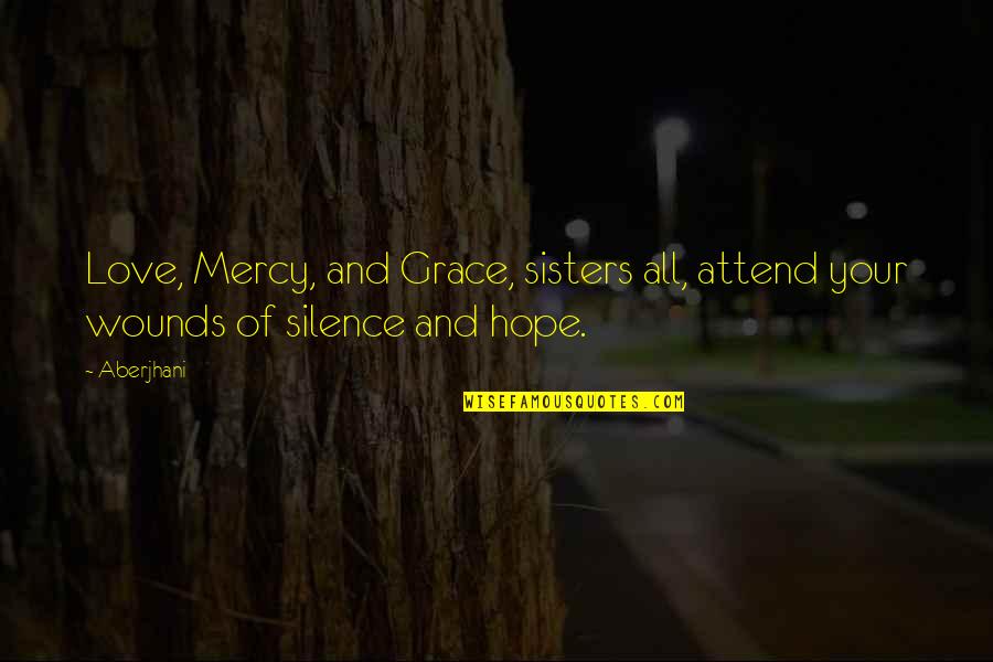 Hope And Grace Quotes By Aberjhani: Love, Mercy, and Grace, sisters all, attend your
