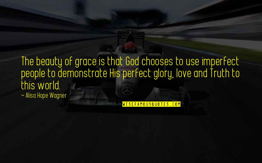Hope And Grace Quotes By Alisa Hope Wagner: The beauty of grace is that God chooses Hope And Grace Quotes By Alisa Hope Wagner: The beauty of grace is that God chooses