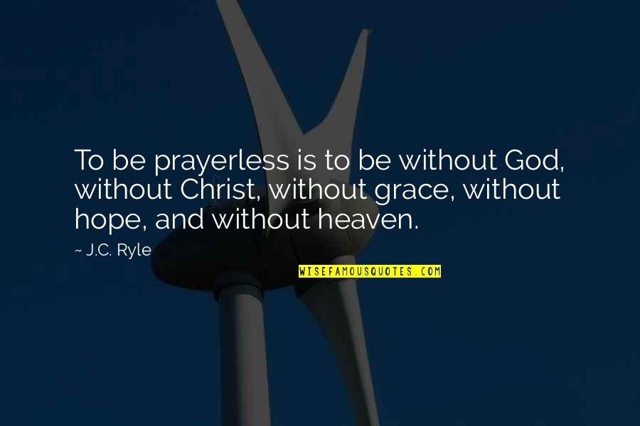 Hope And Grace Quotes By J.C. Ryle: To be prayerless is to be without God, Hope And Grace Quotes By J.C. Ryle: To be prayerless is to be without God,