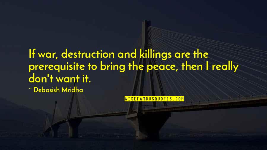 Hope And Inspirational Quotes By Debasish Mridha: If war, destruction and killings are the prerequisite