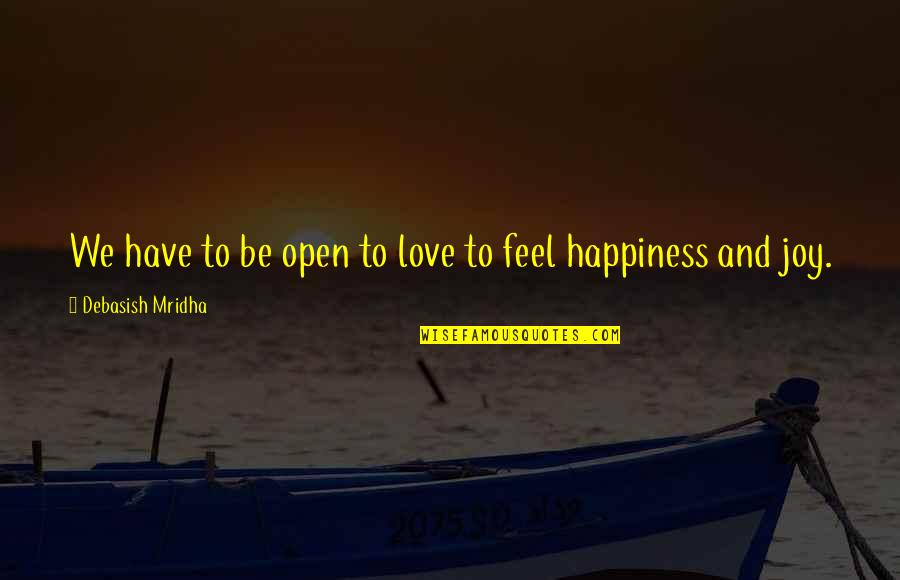 Hope And Joy Quotes By Debasish Mridha: We have to be open to love to Hope And Joy Quotes By Debasish Mridha: We have to be open to love to