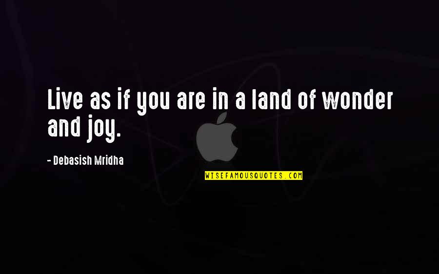 Hope And Joy Quotes By Debasish Mridha: Live as if you are in a land Hope And Joy Quotes By Debasish Mridha: Live as if you are in a land