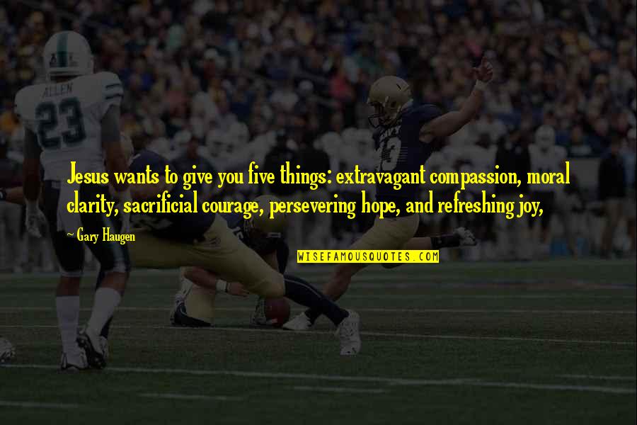 Hope And Joy Quotes By Gary Haugen: Jesus wants to give you five things: extravagant Hope And Joy Quotes By Gary Haugen: Jesus wants to give you five things: extravagant
