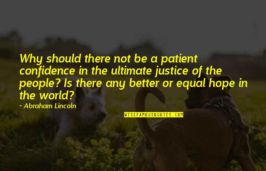 Hope And Justice Quotes By Abraham Lincoln: Why should there not be a patient confidence