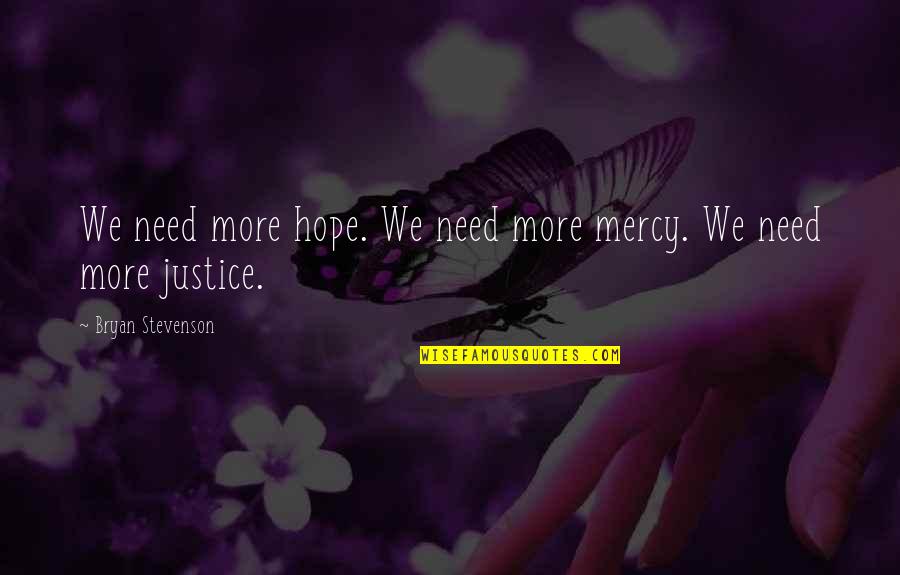 Hope And Justice Quotes By Bryan Stevenson: We need more hope. We need more mercy.