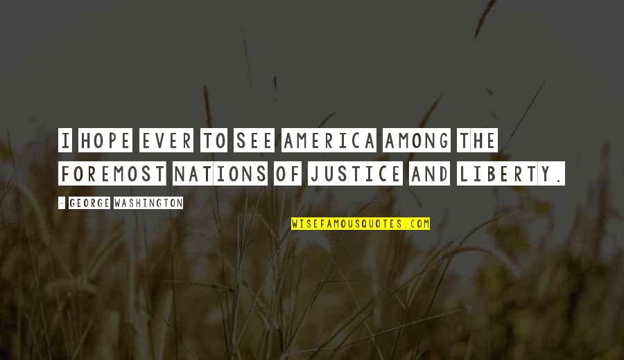 Hope And Justice Quotes By George Washington: I hope ever to see America among the