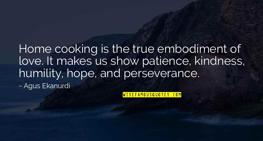 Hope And Kindness Quotes By Agus Ekanurdi: Home cooking is the true embodiment of love.