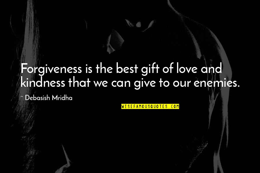Hope And Kindness Quotes By Debasish Mridha: Forgiveness is the best gift of love and