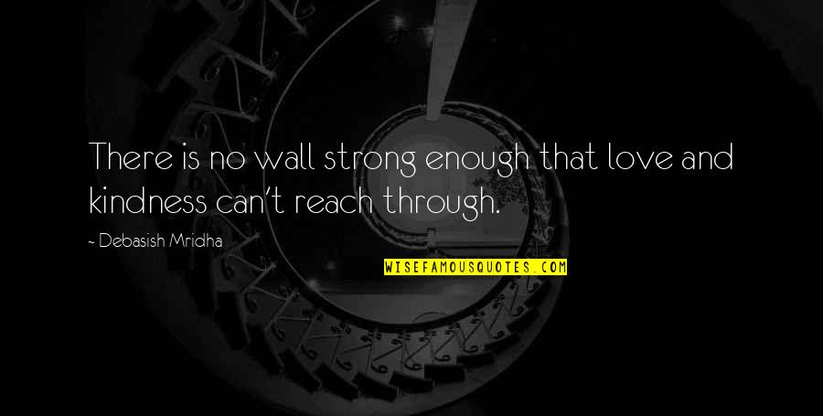 Hope And Kindness Quotes By Debasish Mridha: There is no wall strong enough that love