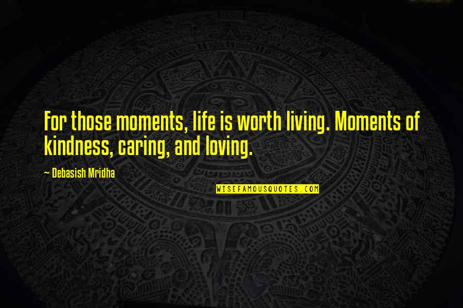 Hope And Kindness Quotes By Debasish Mridha: For those moments, life is worth living. Moments