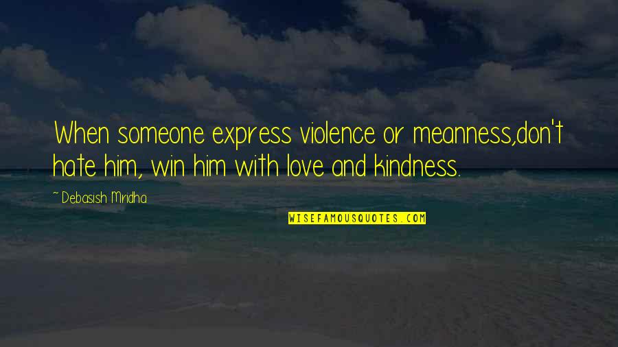 Hope And Kindness Quotes By Debasish Mridha: When someone express violence or meanness,don't hate him,