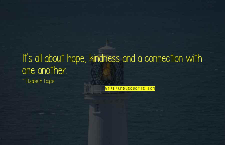 Hope And Kindness Quotes By Elizabeth Taylor: It's all about hope, kindness and a connection