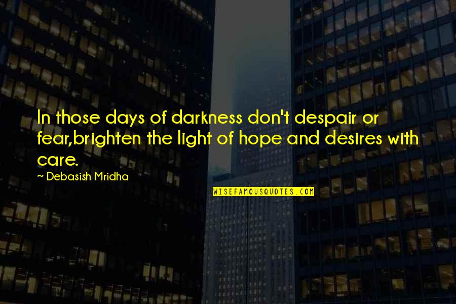 Hope And Light Quotes By Debasish Mridha: In those days of darkness don't despair or