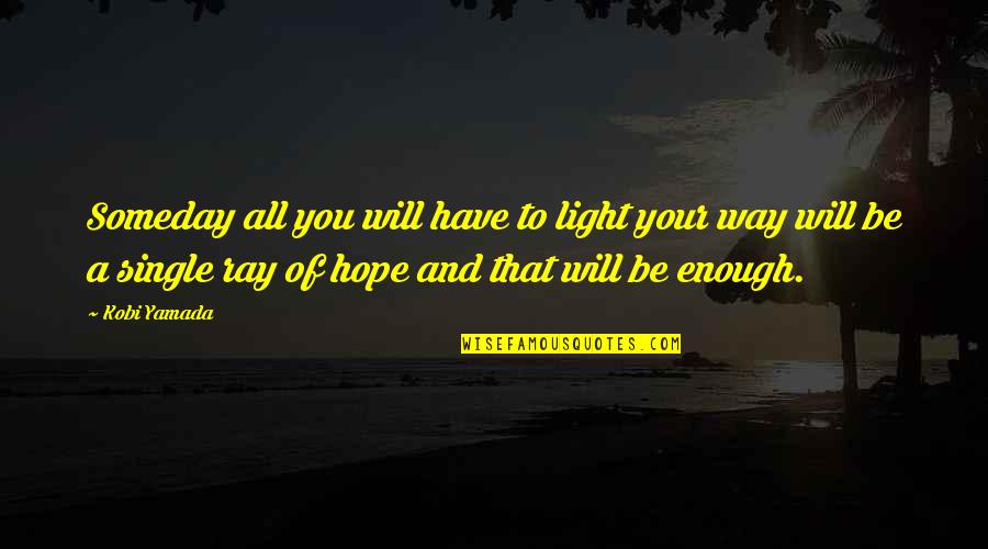 Hope And Light Quotes By Kobi Yamada: Someday all you will have to light your