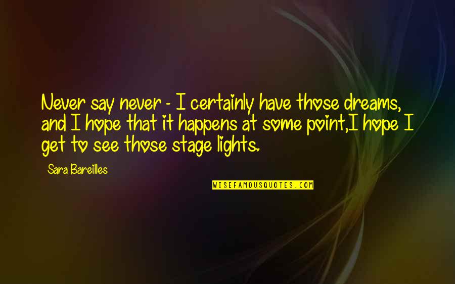 Hope And Light Quotes By Sara Bareilles: Never say never - I certainly have those