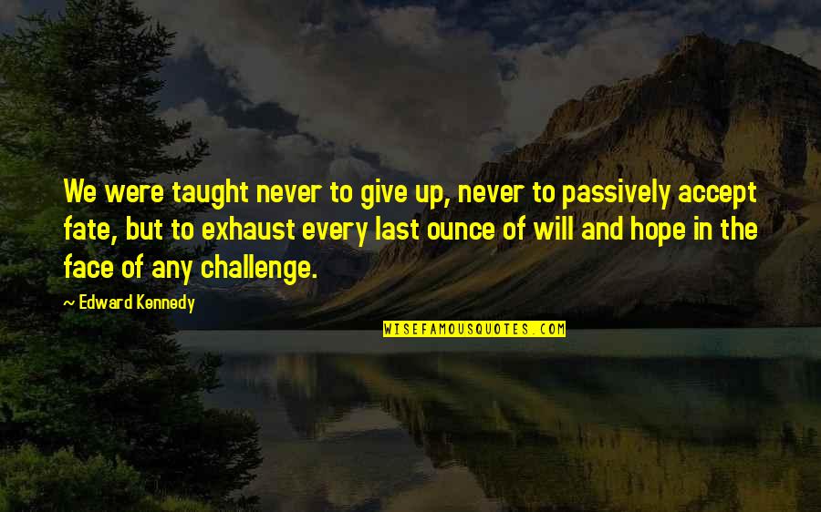Hope And Never Giving Up Quotes By Edward Kennedy: We were taught never to give up, never
